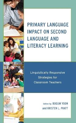 Primary Language Impact on Second Language and Literacy Learning: Linguistically Responsive Strategies for Classroom Teachers - cover