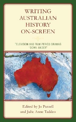 Writing Australian History On-screen: Television and Film Period Dramas “Down Under” - cover