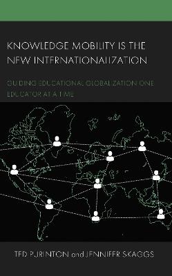 Knowledge Mobility is the New Internationalization: Guiding Educational Globalization One Educator at a Time - Ted Purinton,Jennifer Skaggs - cover