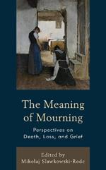 The Meaning of Mourning: Perspectives on Death, Loss, and Grief