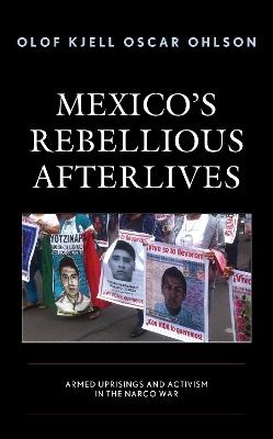 Mexico's Rebellious Afterlives: Armed Uprisings and Activism in the Narco War - Olof Kjell Oscar Ohlson - cover