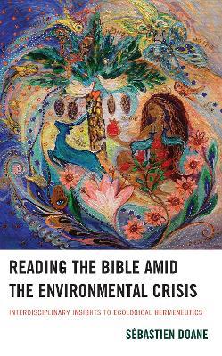 Reading the Bible amid the Environmental Crisis: Interdisciplinary Insights to Ecological Hermeneutics - Sébastien Doane - cover