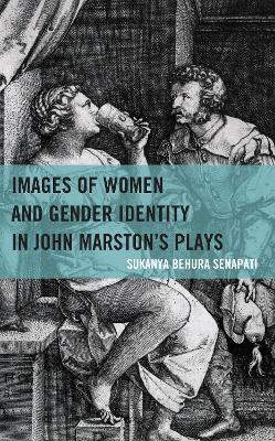 Images of Women and Gender Identity in John Marston's Plays - Sukanya Behura Senapati - cover