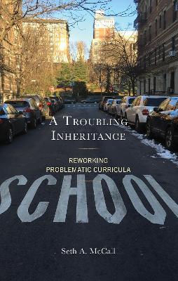 A Troubling Inheritance: Reworking Problematic Curricula - Seth A. McCall - cover
