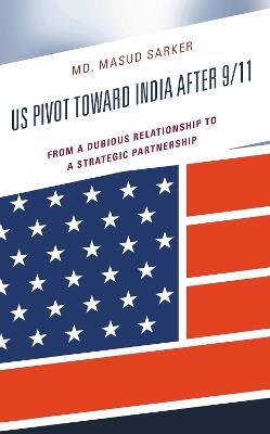 US Pivot toward India after 9/11: From a Dubious Relationship to a Strategic Partnership - Masud Sarker - cover