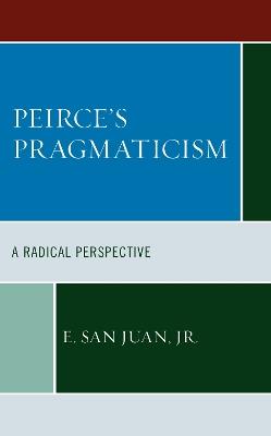 Peirce's Pragmaticism: A Radical Perspective - E. San Juan - cover