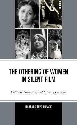 The Othering of Women in Silent Film: Cultural, Historical, and Literary Contexts - Barbara Tepa Lupack - cover