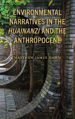 Environmental Narratives in the Huainanzi and the Anthropocene - Matthew James Hamm - cover