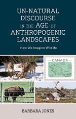 Un-Natural Discourse in the Age of Anthropogenic Landscapes: How We Imagine Wildlife