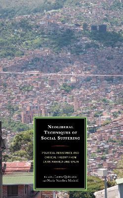 Neoliberal Techniques of Social Suffering: Political Resistance and Critical Theory from Latin America and Spain - cover