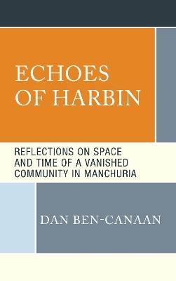 Echoes of Harbin: Reflections on Space and Time of a Vanished Community in Manchuria - Dan Ben-Canaan - cover