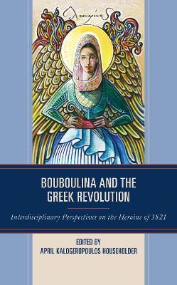 Bouboulina and the Greek Revolution: Interdisciplinary Perspectives on the Heroine of 1821 - cover