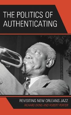 The Politics of Authenticating: Revisiting New Orleans Jazz - Richard Ekins,Robert Porter - cover