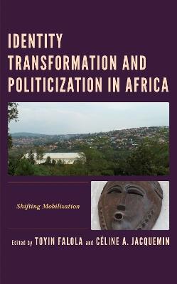 Identity Transformation and Politicization in Africa: Shifting Mobilization - cover