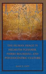 The Human Image in Helmuth Plessner, Pierre Bourdieu, and Psychocentric Culture