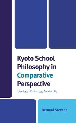 Kyoto School Philosophy in Comparative Perspective: Ideology, Ontology, Modernity - Bernard Stevens - cover