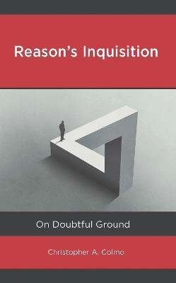 Reason’s Inquisition: On Doubtful Ground - Christopher A. Colmo - cover