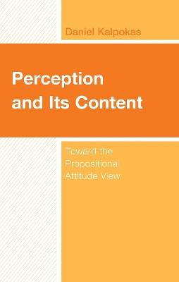Perception and Its Content: Toward the Propositional Attitude View - Daniel Kalpokas - cover