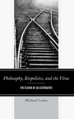Philosophy, Biopolitics, and the Virus: The Elision of an Alternative - Michael Lewis - cover