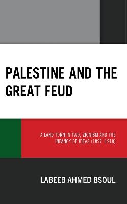 Palestine and the Great Feud: A Land Torn in Two, Zionism and the Infancy of Ideas (1897–1918) - Labeeb Ahmed Bsoul - cover