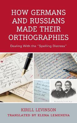 How Germans and Russians Made Their Orthographies: Dealing With the "Spelling Distress" - Kirill Levinson - cover