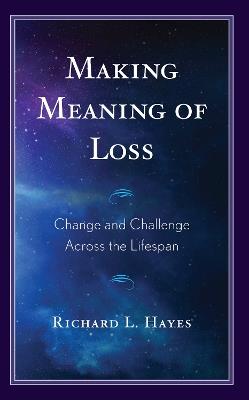 Making Meaning of Loss: Change and Challenge Across the Lifespan - Richard L Hayes - cover