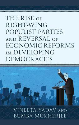 The Rise of Right-Wing Populist Parties and Reversal of Economic Reforms in Developing Democracies - Vineeta Yadav,Bumba Mukherjee - cover
