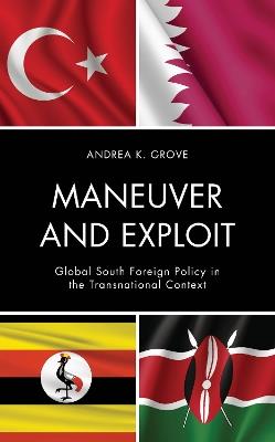 Maneuver and Exploit: Global South Foreign Policy in the Transnational Context - Andrea K. Grove - cover