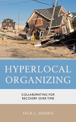 Hyperlocal Organizing: Collaborating for Recovery Over Time - Jack L Harris - cover