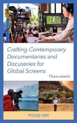 Crafting Contemporary Documentaries and Docuseries for Global Screens: Docu-mania - Phoebe Hart - cover