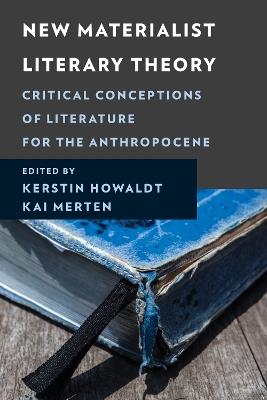 New Materialist Literary Theory: Critical Conceptions of Literature for the Anthropocene - cover
