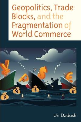 Geopolitics, Trade Blocks, and the Fragmentation of World Commerce - Uri Dadush - cover