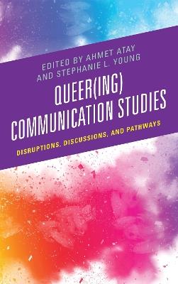 Queer(ing) Communication Studies: Disruptions, Discussions, and Pathways - cover
