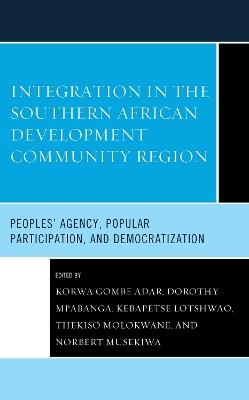 Integration in the Southern African Development Community Region: Peoples' Agency, Popular Participation, and Democratization - cover