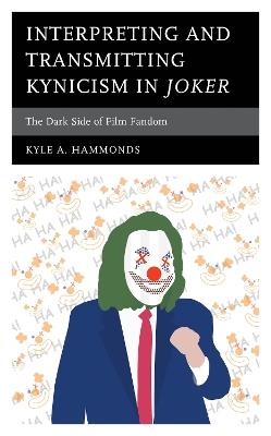 Interpreting and Transmitting Kynicism in Joker: The Dark Side of Film Fandom - Kyle A. Hammonds - cover