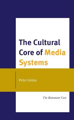 The Cultural Core of Media Systems: The Romanian Case - Peter Gross - cover