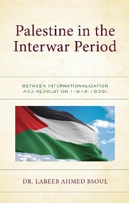 Palestine in the Interwar Period: Between Internationalization and Revolution (1918-1939) - Labeeb Ahmed Bsoul - cover