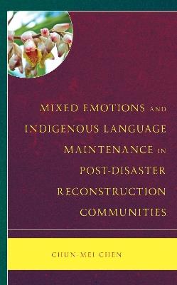 Mixed Emotions and Indigenous Language Maintenance in Post-Disaster Reconstruction Communities - Chun-Mei Chen - cover