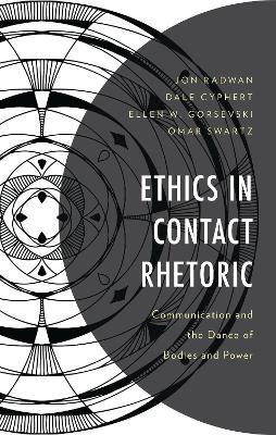 Ethics in Contact Rhetoric: Communication and the Dance of Bodies and Power - Jon Radwan,Dale Cyphert,Ellen W. Gorsevski - cover