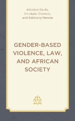Gender-Based Violence, Law, and African Society - Abiodun Raufu,Omolade Olomola,Edidiong Mendie - cover