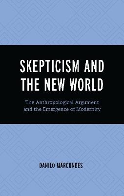 Skepticism and the New World: The Anthropological Argument and the Emergence of Modernity - Danilo Marcondes - cover
