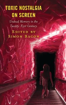 Toxic Nostalgia on Screen: Undead Memory in the Twenty-First Century - cover
