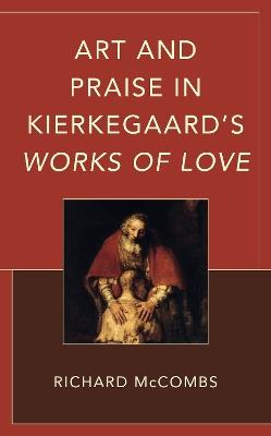 Art and Praise in Kierkegaard’s Works of Love - Richard McCombs - cover