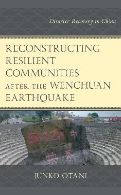 Reconstructing Resilient Communities after the Wenchuan Earthquake: Disaster Recovery in China - cover