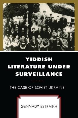 Yiddish Literature Under Surveillance: The Case of Soviet Ukraine - Gennady Estraikh - cover