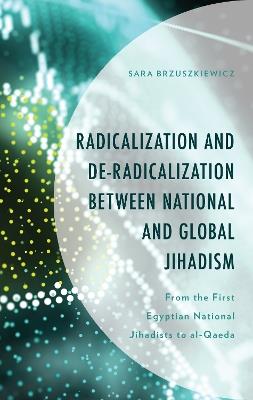 Radicalization and De-Radicalization between National and Global Jihadism: From the First Egyptian National Jihadists to al-Qaeda - Sara Brzuszkiewicz - cover