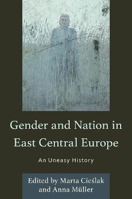 Gender and Nation in East Central Europe: An Uneasy History - cover