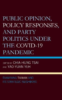 Public Opinion, Policy Responses, and Party Politics under the COVID-19 Pandemic: Examining Taiwan and Its Strategic Neighbors - cover