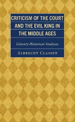Criticism of the Court and the Evil King in the Middle Ages: Literary-Historical Analyses - Albrecht Classen - cover