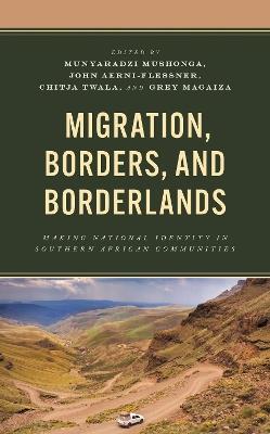 Migration, Borders, and Borderlands: Making National Identity in Southern African Communities - cover